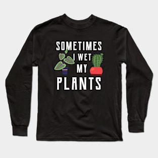 Gardener - Sometimes I wet my plants Long Sleeve T-Shirt